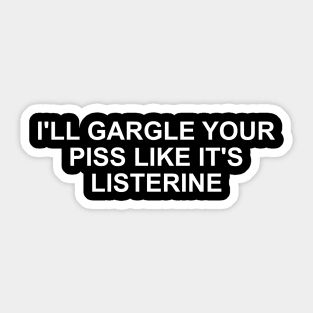 Funny Meme TShirt, I'll Gargle Your Piss Like It's Listerine Joke Tee, Gift Sticker